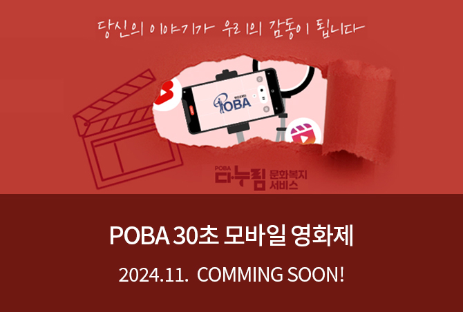 당신의 이야기가 우리의 감동이 됩니다 POBA 30초 모바일 영화제 2024. 11.  COMING SOON